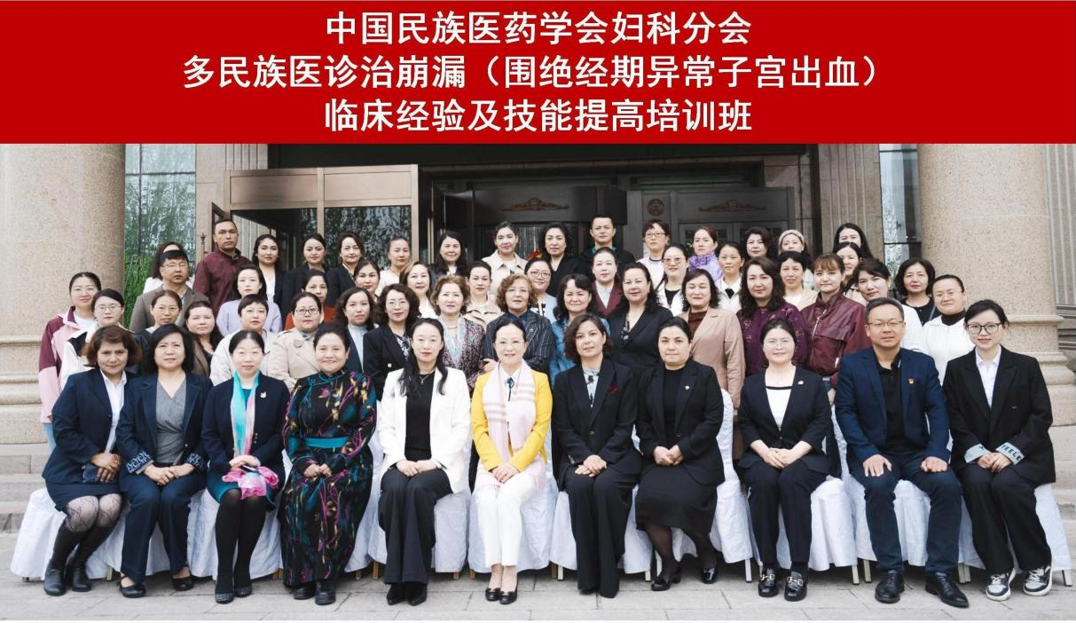 中国民族医药学会妇科分会多民族医诊治崩漏（围绝经期异常子宫出血）临床经验及技能提高培训班于新疆伊宁成功举办